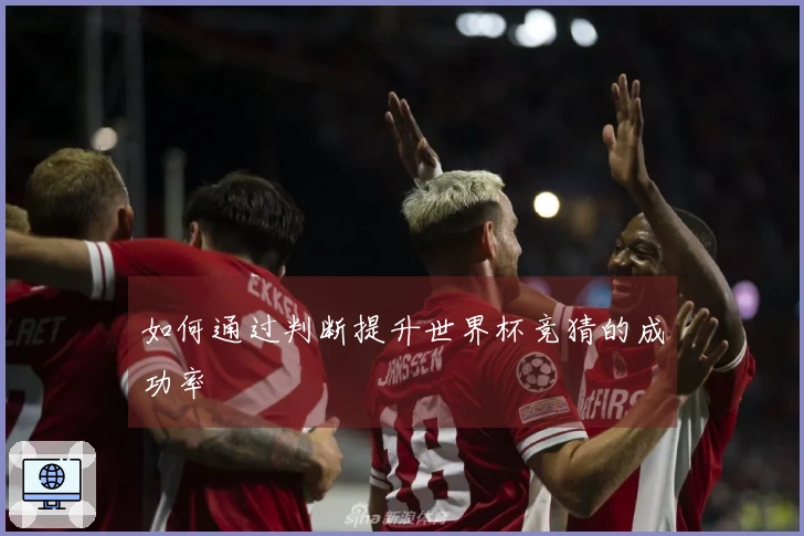 如何通过判断提升世界杯竞猜的成功率