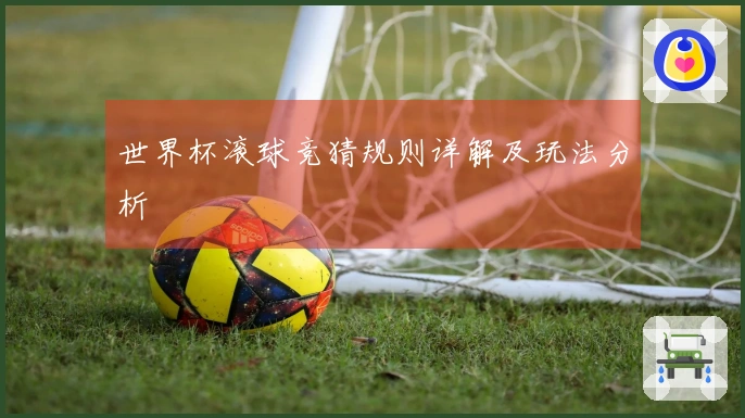 世界杯滚球竞猜规则详解及玩法分析
