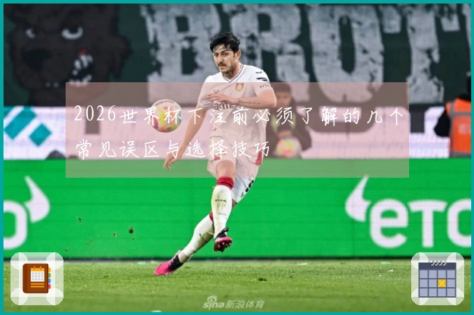 2026世界杯下注前必须了解的几个常见误区与选择技巧