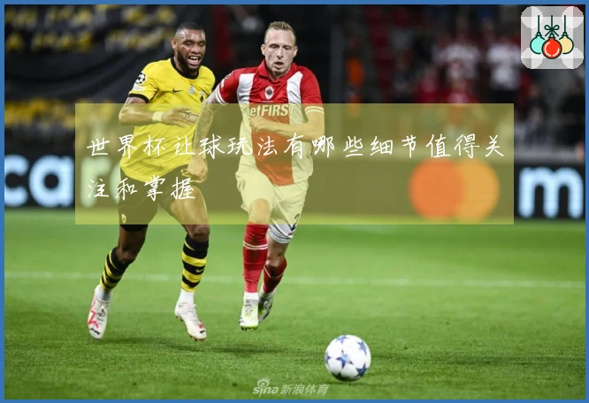 世界杯让球玩法有哪些细节值得关注和掌握
