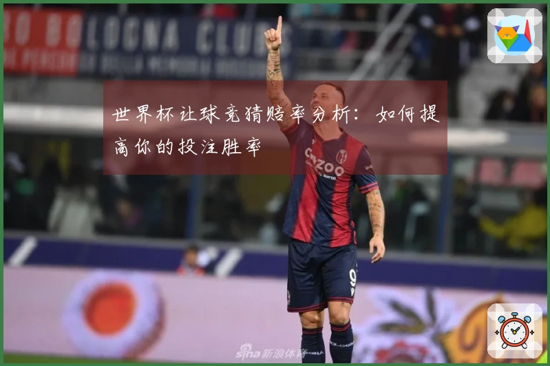 世界杯让球竞猜赔率分析：如何提高你的投注胜率