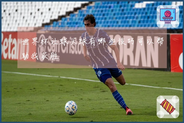世界杯让球买球有哪些技巧可以帮助我获胜