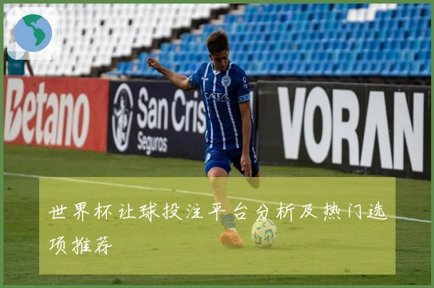 世界杯让球投注平台分析及热门选项推荐
