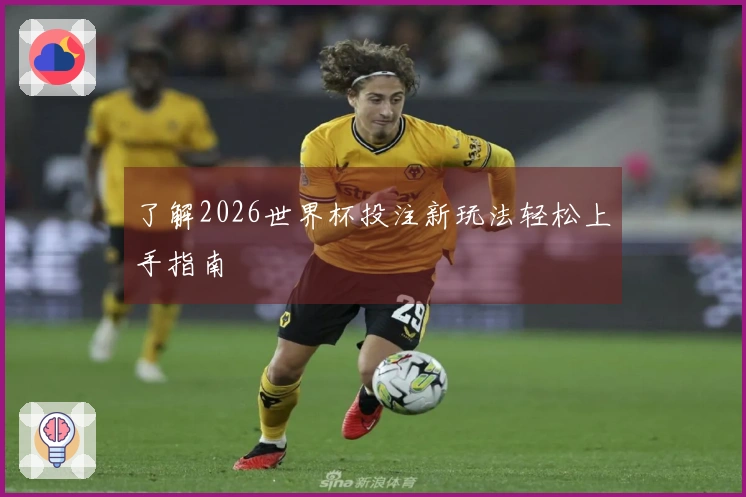 了解2026世界杯投注新玩法轻松上手指南