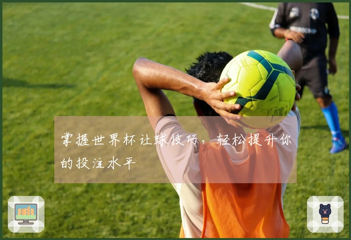 掌握世界杯让球技巧，轻松提升你的投注水平